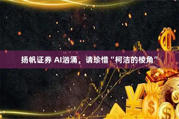 扬帆证券 AI汹涌，请珍惜“柯洁的棱角”