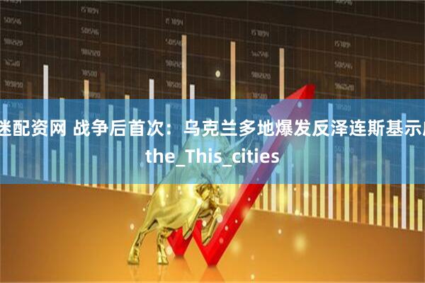 股迷配资网 战争后首次：乌克兰多地爆发反泽连斯基示威_the_This_cities