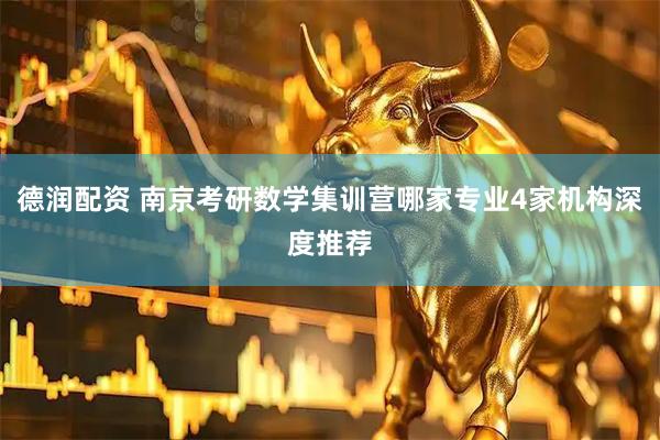 德润配资 南京考研数学集训营哪家专业4家机构深度推荐